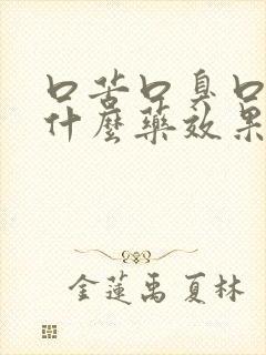 口苦口臭口干吃什么药效果最佳