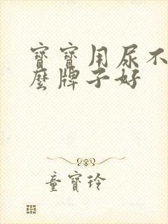 宝宝用尿不湿什么牌子好