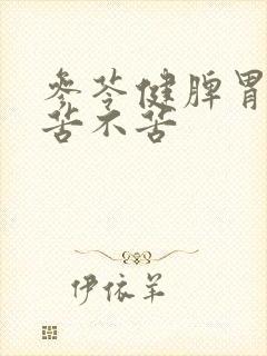 参苓健脾胃颗粒苦不苦