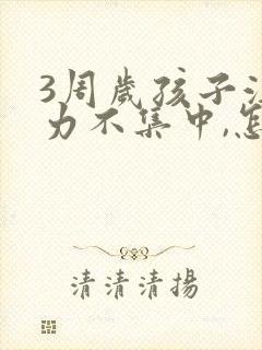 3周岁孩子注意力不集中,怎么培养专注力