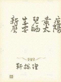 新生儿黄疸为什么要晒太阳