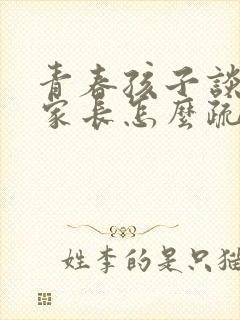 青春孩子谈恋爱家长怎么疏导