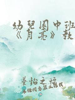 幼儿园中班语言《月亮》教案