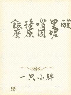 饭后嘴里酸是什么原因呢