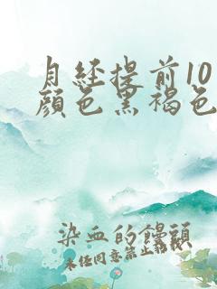 月经提前10天颜色黑褐色是什么原因