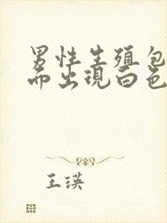 男性生殖包皮里面出现白色的异物是什么情况