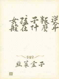 女孩子叛逆期一般在什么年龄