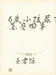 6岁小孩尿有泡怎么回事