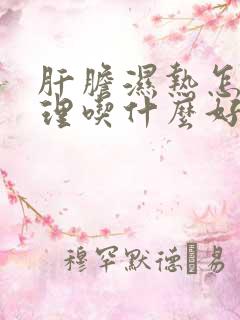 肝胆湿热怎么调理吃什么好