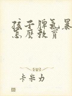 孩子脾气暴躁要怎么教育