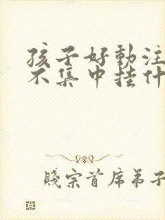 孩子好动注意力不集中挂什么科室