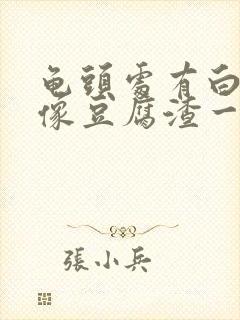 龟头处有白色的像豆腐渣一