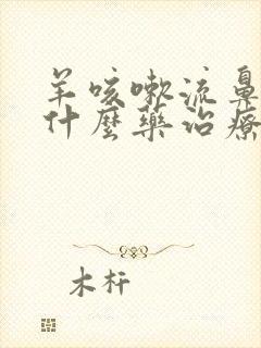 羊咳嗽流鼻涕用什么药治疗最快