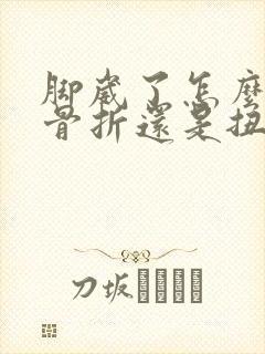 脚崴了怎么判断骨折还是扭伤