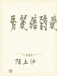 巨蟹座阳历是几月几号到几月几号