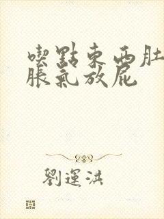 吃点东西肚子就胀气放屁