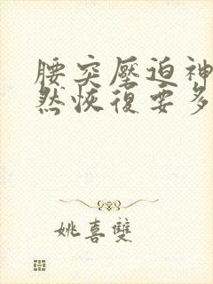 腰突压迫神经自然恢复要多久