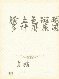 脸上色斑越来越多什么原因