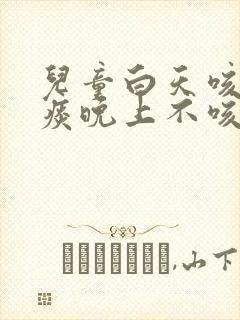 儿童白天咳嗽有痰晚上不咳嗽是什么原因