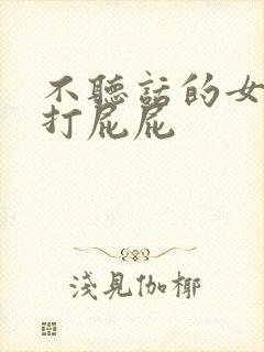 不听话的女人要打屁屁