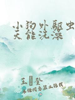 小狗外驱虫后几天能洗澡