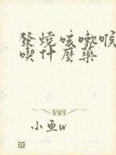 发烧咳嗽喉咙痛吃什么药