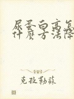 尿蛋白高怎么办什么方法降最好呢