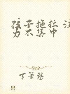 孩子拖拉 注意力不集中