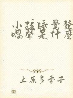 小孩睡觉发出嗯嗯声是什么原因