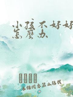 小孩不好好吃饭怎么办