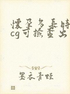 怀孕多长时间hcg可检查出