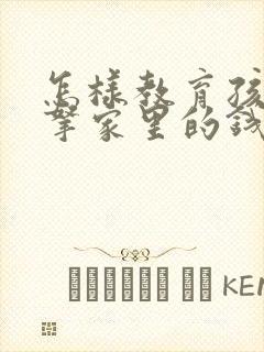 怎样教育孩子偷拿家里的钱