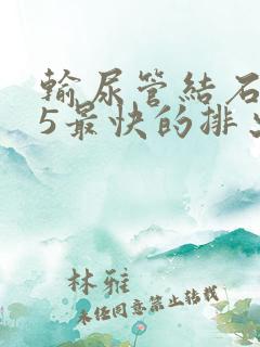 输尿管结石1.5最快的排出方法