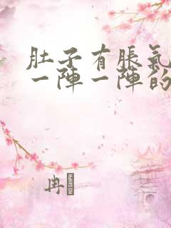 肚子有胀气痛的一阵一阵的