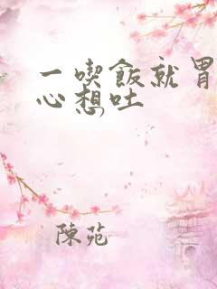 一吃饭就胃疼恶心想吐