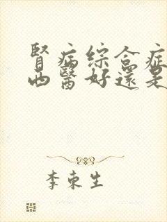 肾病综合症治疗西医好还是中医好