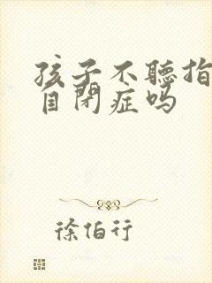 孩子不听指令是自闭症吗