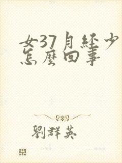 女37月经少是怎么回事