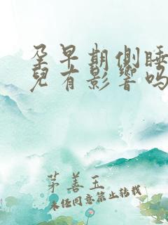 孕早期侧睡对胎儿有影响吗