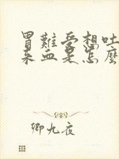 胃难受想吐吐出来血是怎么回事?