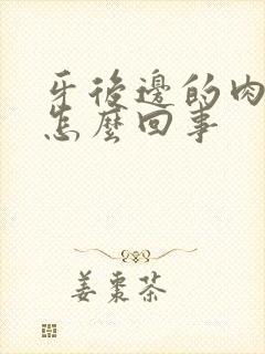 牙后边的肉疼是怎么回事