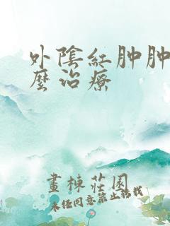 外阴红肿肿痛怎么治疗