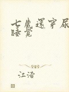 七岁还穿尿不湿睡觉