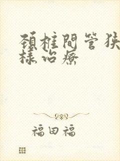 颈椎间管狭窄怎样治疗