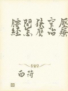 腰间狭窄压迫神经怎么治疗