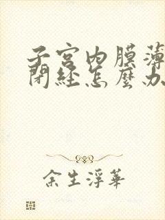 子宫内膜薄引起闭经怎么办