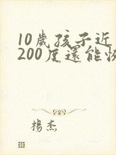 10岁孩子近视200度还能恢复视力吗
