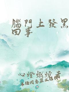 脑门上发黑怎么回事