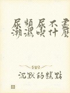 尿频尿不尽阴囊潮湿吃什么药