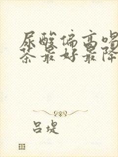 尿酸偏高喝什么茶最好最降得快